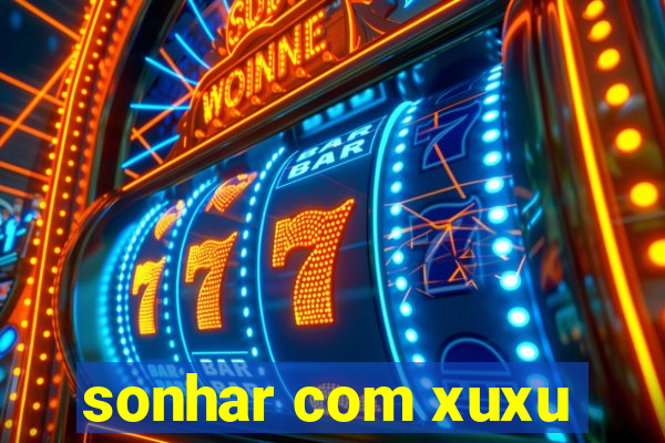 sonhar com xuxu